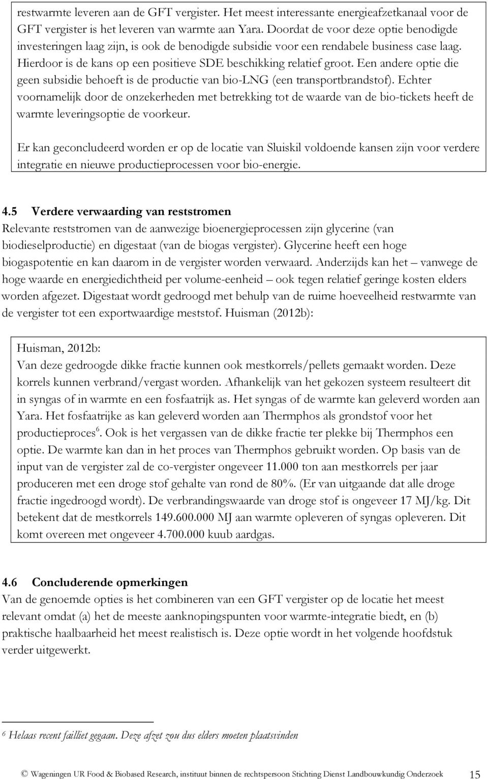 Een andere optie die geen subsidie behoeft is de productie van bio-lng (een transportbrandstof).