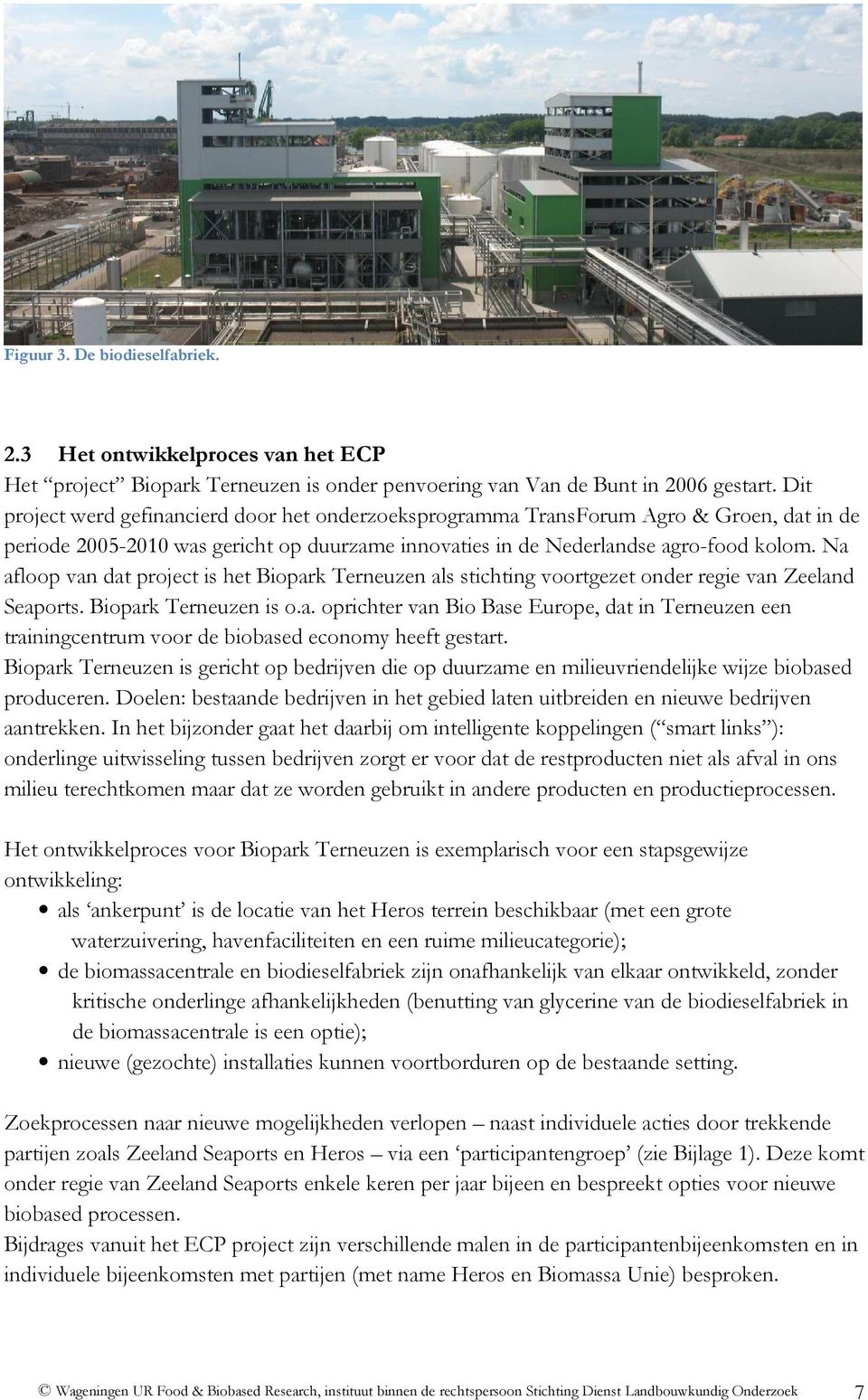 Na afloop van dat project is het Biopark Terneuzen als stichting voortgezet onder regie van Zeeland Seaports. Biopark Terneuzen is o.a. oprichter van Bio Base Europe, dat in Terneuzen een trainingcentrum voor de biobased economy heeft gestart.