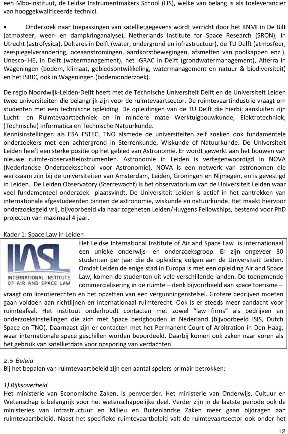 (astrofysica), Deltares in Delft (water, ondergrond en infrastructuur), de TU Delft (atmosfeer, zeespiegelverandering, oceaanstromingen, aardkorstbewegingen, afsmelten van poolkappen enz.