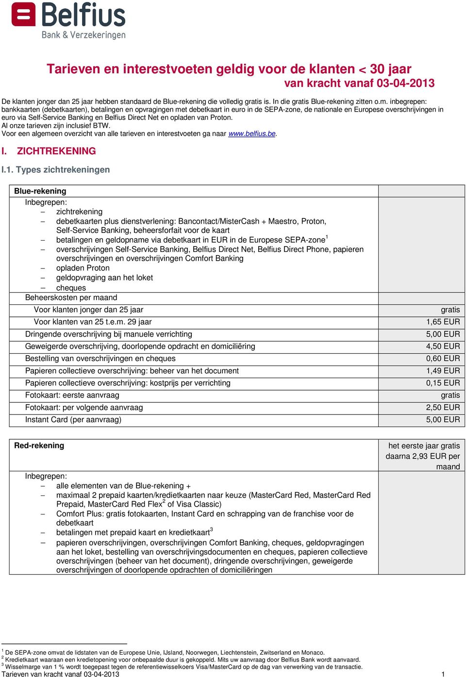 Direct Net en opladen van Proton. Al onze tarieven zijn inclusief BTW. Voor een algemeen overzicht van alle tarieven en interestvoeten ga naar www.belfius.be. I. ZICHTREKENING I.1.