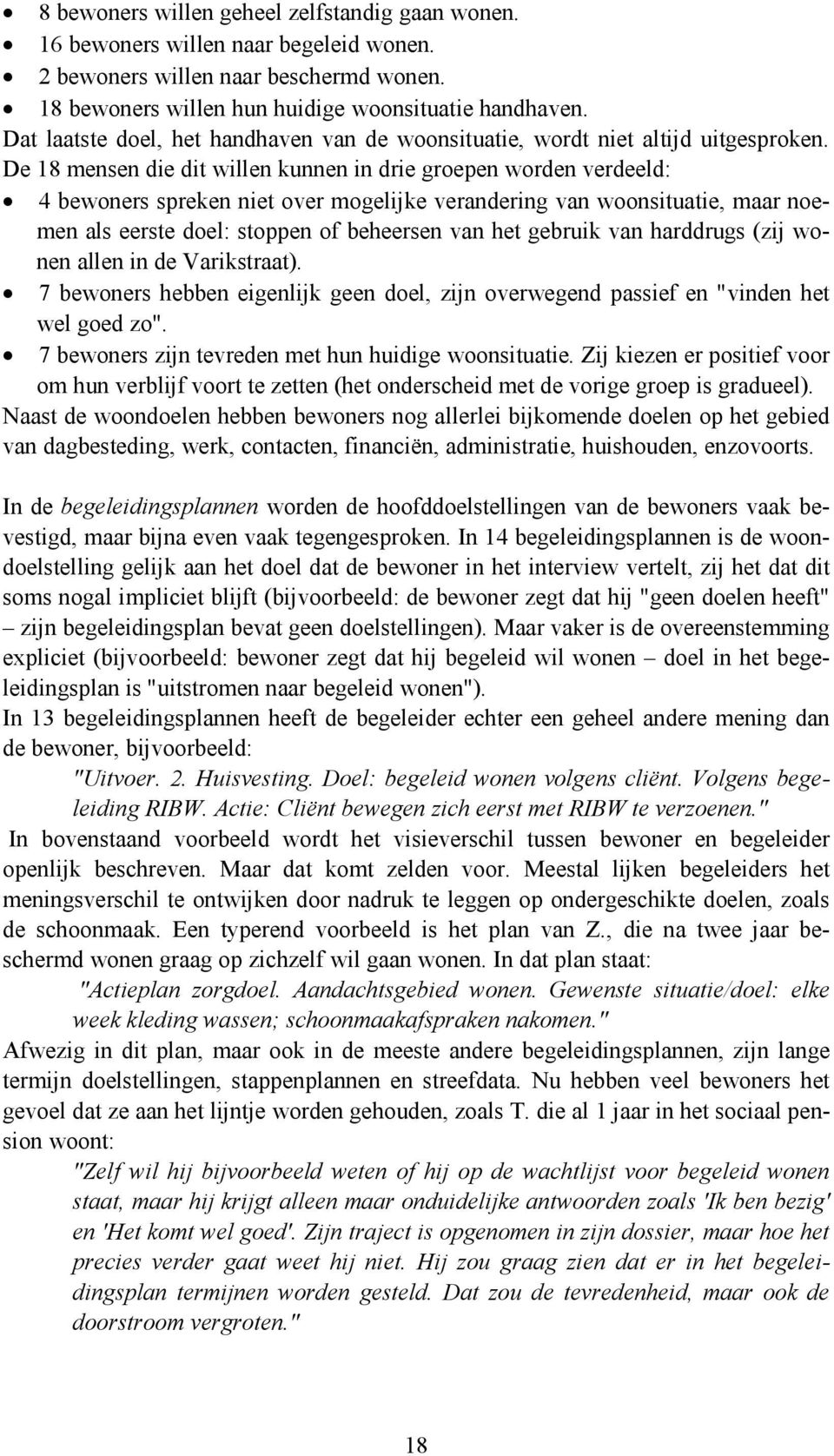 De 18 mensen die dit willen kunnen in drie groepen worden verdeeld: 4 bewoners spreken niet over mogelijke verandering van woonsituatie, maar noemen als eerste doel: stoppen of beheersen van het