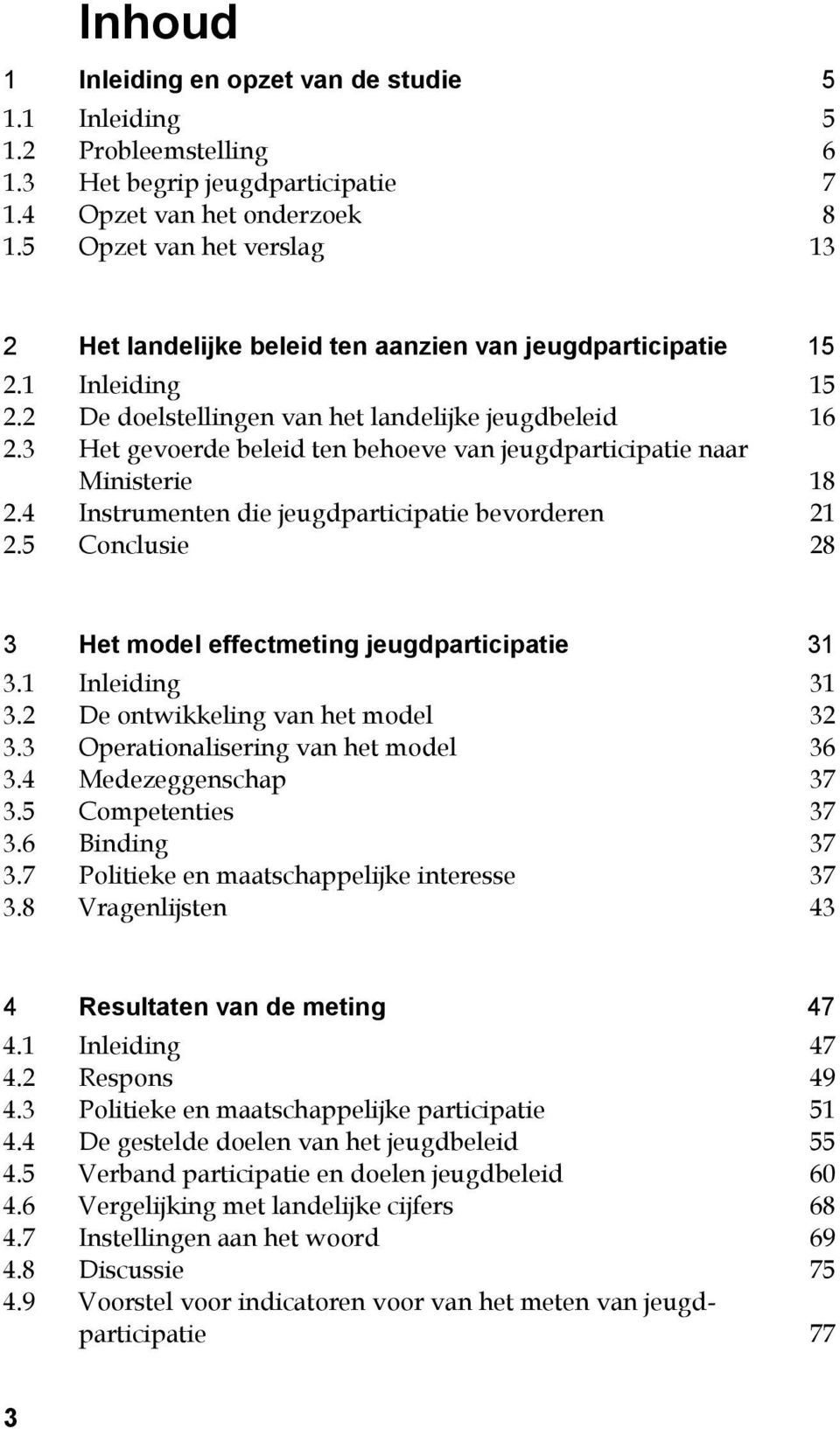 3 Het gevoerde beleid ten behoeve van jeugdparticipatie naar Ministerie 18 2.4 Instrumenten die jeugdparticipatie bevorderen 21 2.5 Conclusie 28 3 Het model effectmeting jeugdparticipatie 31 3.