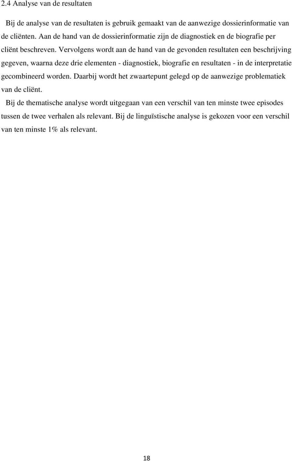 Vervolgens wordt aan de hand van de gevonden resultaten een beschrijving gegeven, waarna deze drie elementen - diagnostiek, biografie en resultaten - in de interpretatie