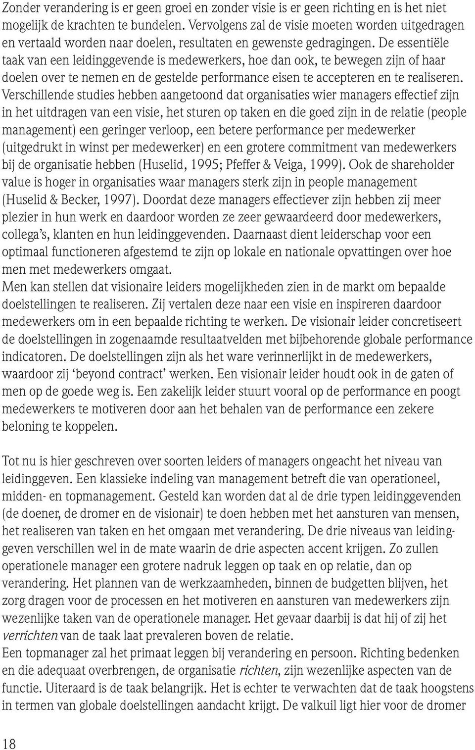 De essentiële taak van een leidinggevende is medewerkers, hoe dan ook, te bewegen zijn of haar doelen over te nemen en de gestelde performance eisen te accepteren en te realiseren.