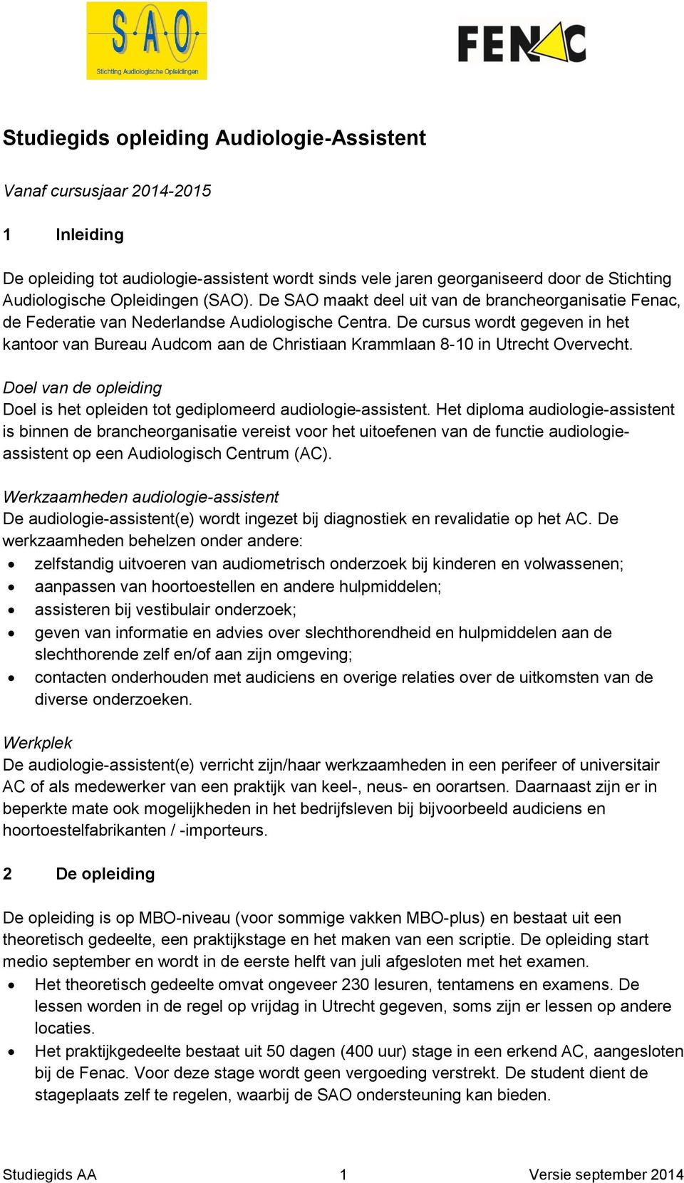 De cursus wordt gegeven in het kantoor van Bureau Audcom aan de Christiaan Krammlaan 8-10 in Utrecht Overvecht. Doel van de opleiding Doel is het opleiden tot gediplomeerd audiologie-assistent.