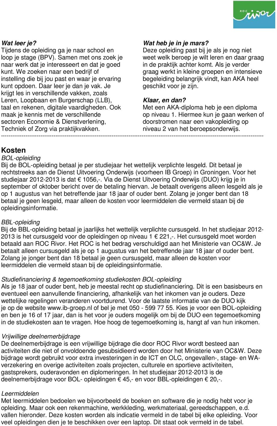 Je krijgt les in verschillende vakken, zoals Leren, Loopbaan en Burgerschap (LLB), taal en rekenen, digitale vaardigheden.