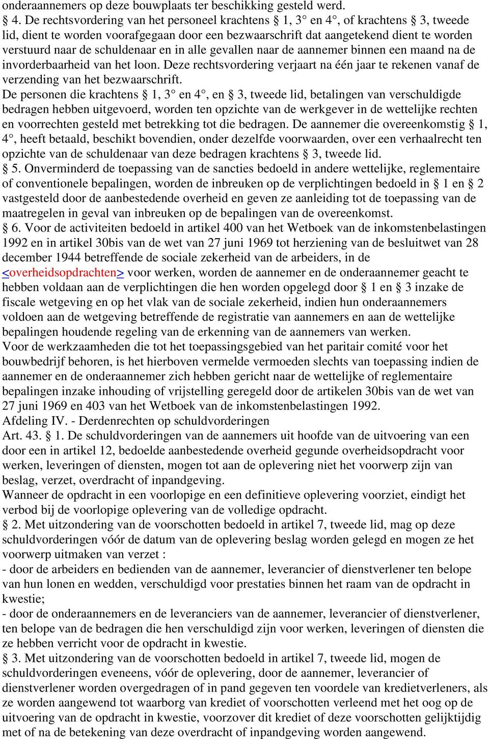 schuldenaar en in alle gevallen naar de aannemer binnen een maand na de invorderbaarheid van het loon. Deze rechtsvordering verjaart na één jaar te rekenen vanaf de verzending van het bezwaarschrift.