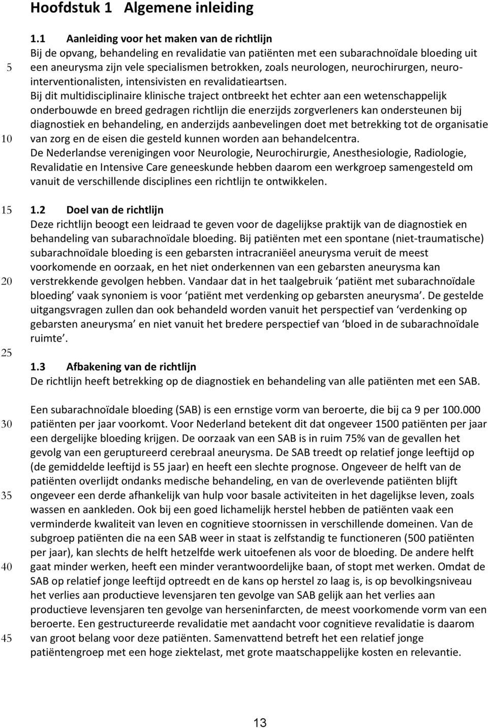 neurologen, neurochirurgen, neurointerventionalisten, intensivisten en revalidatieartsen.