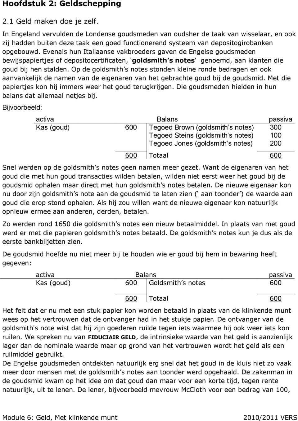 Evenals hun Italiaanse vakbroeders gaven de Engelse goudsmeden bewijspapiertjes of depositocertificaten, goldsmith s notes genoemd, aan klanten die goud bij hen stalden.