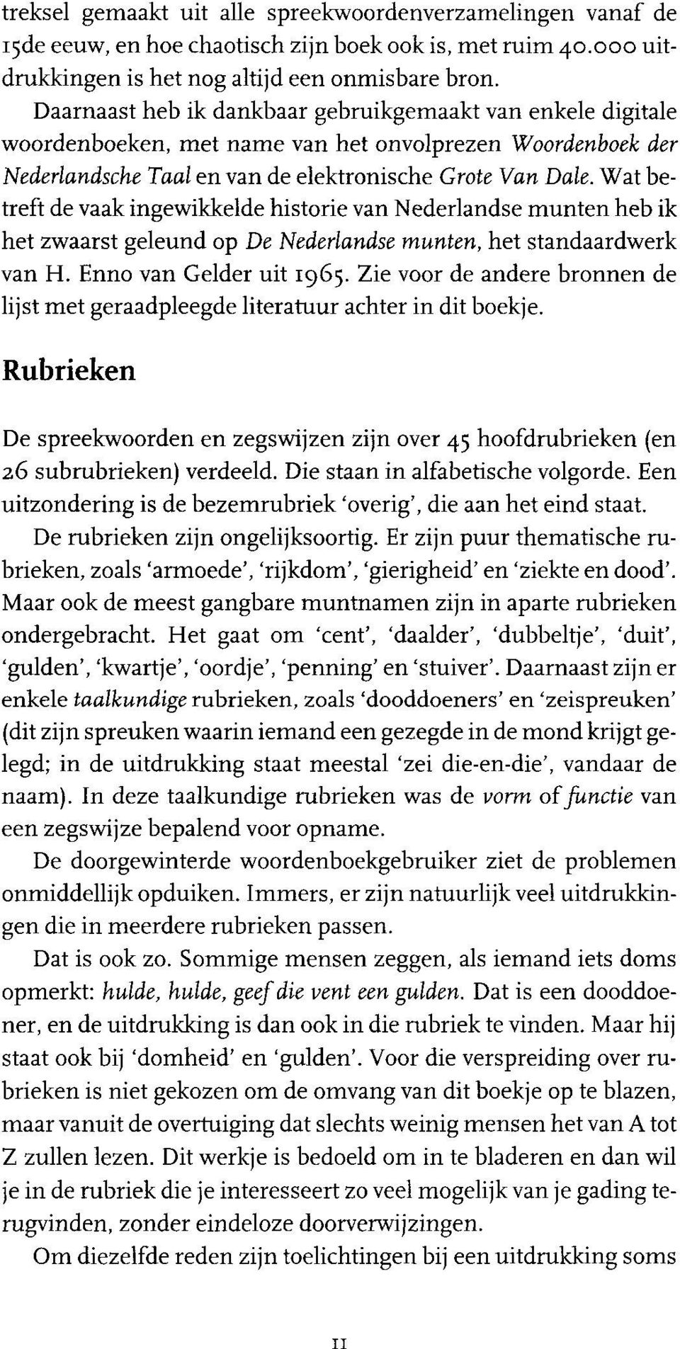Wat betreft de vaak ingewikkelde historie van Nederlandse munten heb ik het zwaarst geleund op De Nederlandse munten, het standaardwerk van H. Enno van Gelder uit 1965.