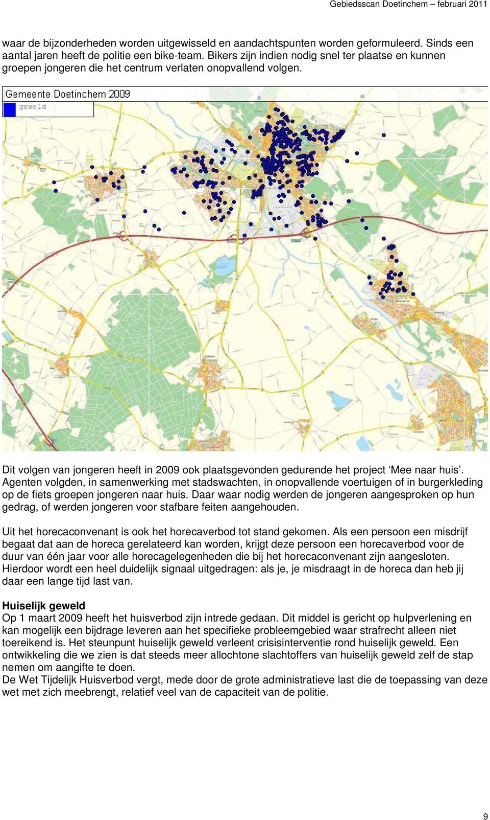 Dit volgen van jongeren heeft in 2009 ook plaatsgevonden gedurende het project Mee naar huis.