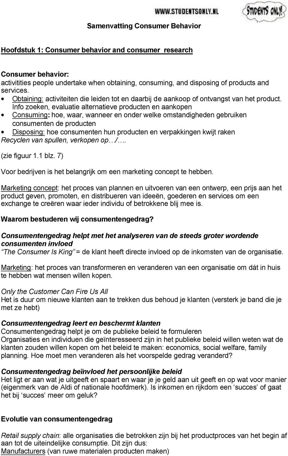 Info zoeken, evaluatie alternatieve producten en aankopen Consuming: hoe, waar, wanneer en onder welke omstandigheden gebruiken consumenten de producten Disposing: hoe consumenten hun producten en