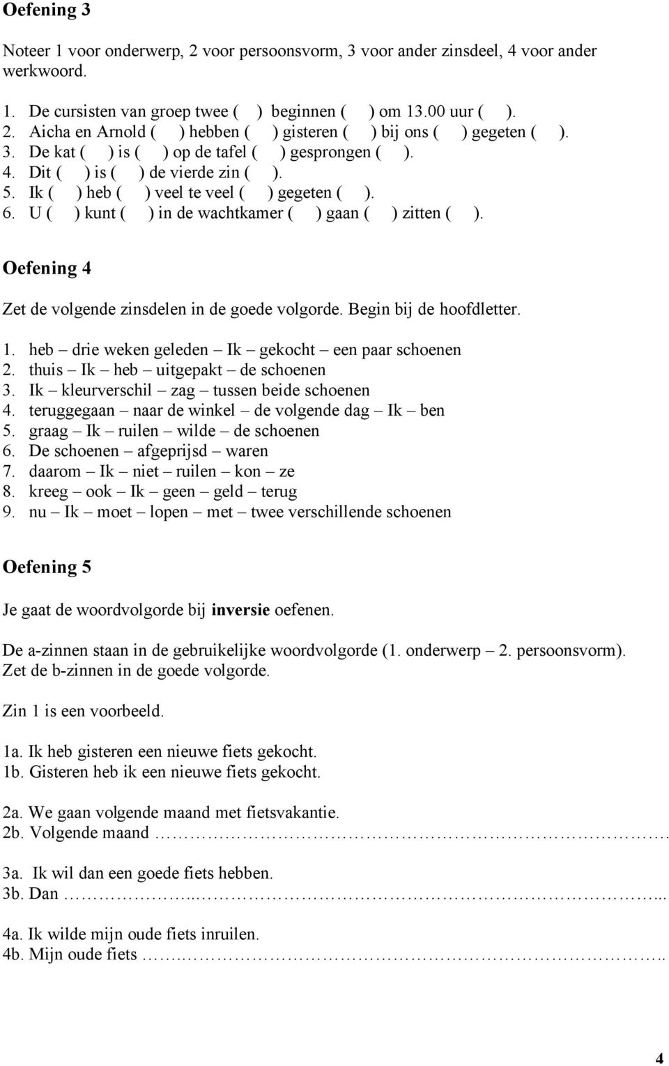 Oefening 4 Zet de volgende zinsdelen in de goede volgorde. Begin bij de hoofdletter. 1. heb drie weken geleden Ik gekocht een paar schoenen 2. thuis Ik heb uitgepakt de schoenen 3.