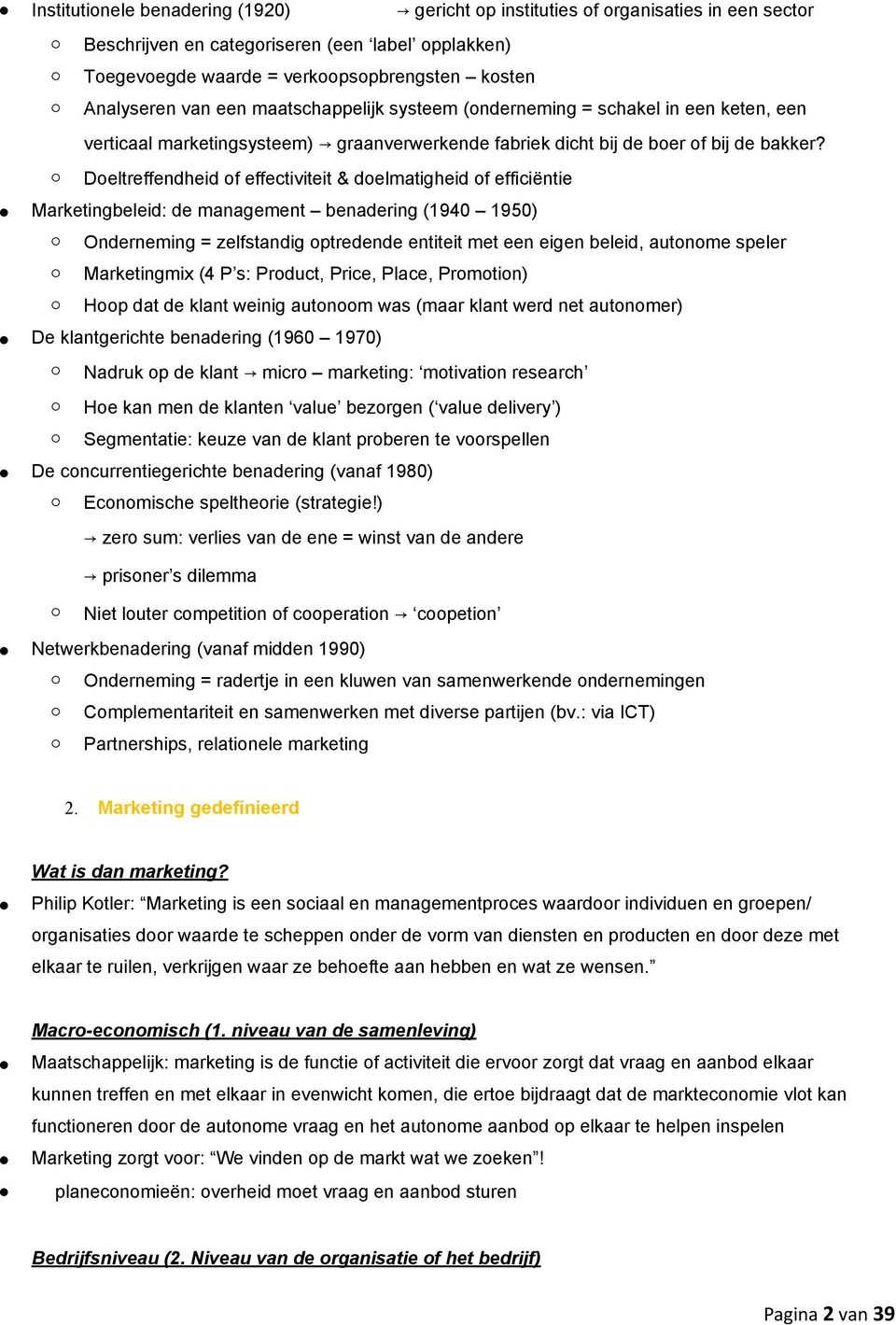 Doeltreffendheid of effectiviteit & doelmatigheid of efficiëntie Marketingbeleid: de management benadering (1940 1950) Onderneming = zelfstandig optredende entiteit met een eigen beleid, autonome