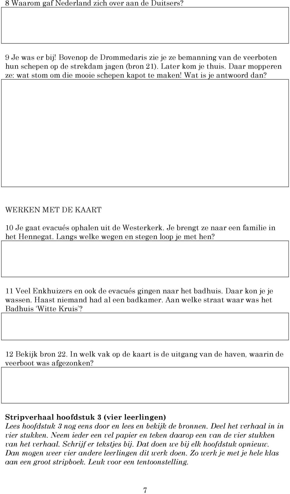 Langs welke wegen en stegen loop je met hen? 11 Veel Enkhuizers en ook de evacués gingen naar het badhuis. Daar kon je je wassen. Haast niemand had al een badkamer.