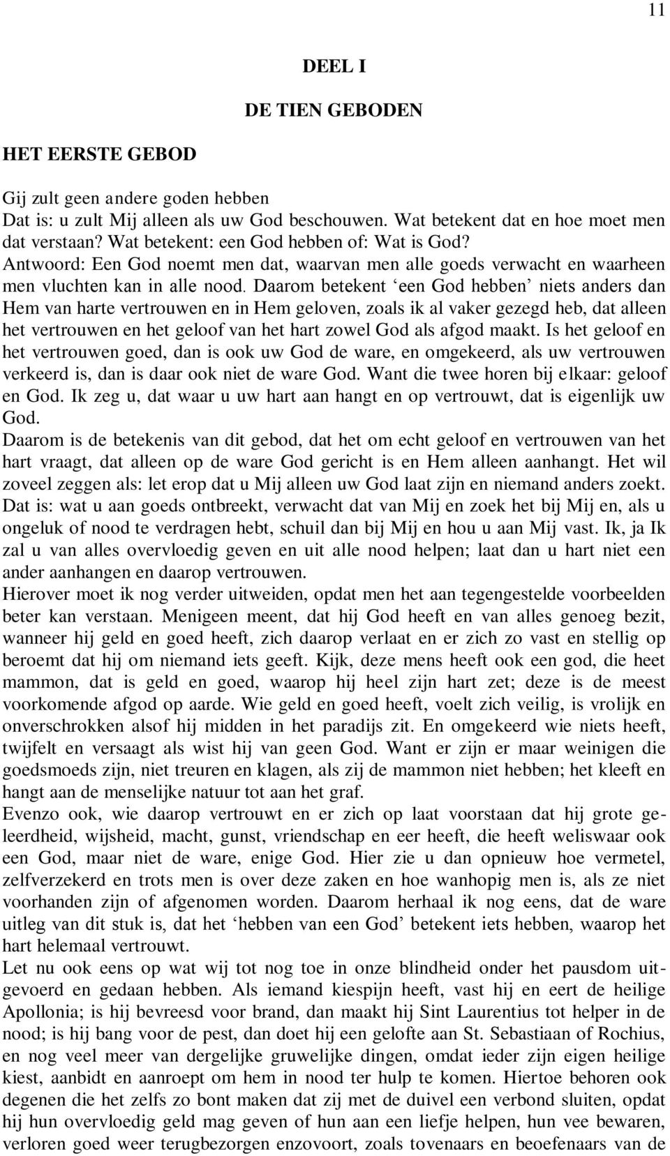 Daarom betekent een God hebben niets anders dan Hem van harte vertrouwen en in Hem geloven, zoals ik al vaker gezegd heb, dat alleen het vertrouwen en het geloof van het hart zowel God als afgod