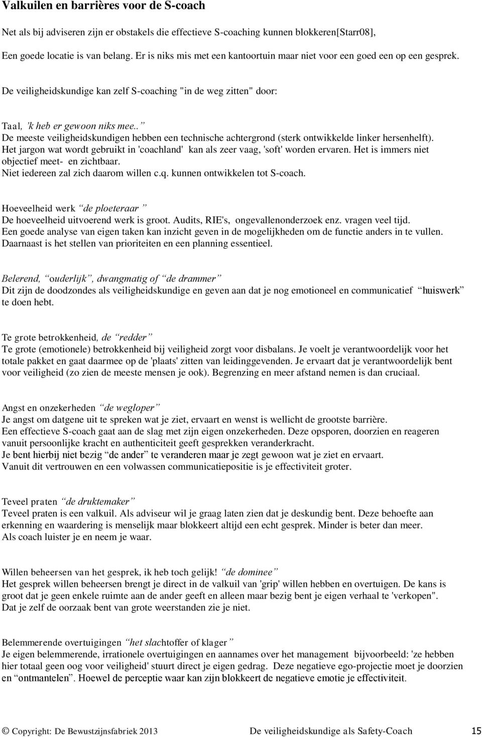 . De meeste veiligheidskundigen hebben een technische achtergrond (sterk ontwikkelde linker hersenhelft). Het jargon wat wordt gebruikt in 'coachland' kan als zeer vaag, 'soft' worden ervaren.