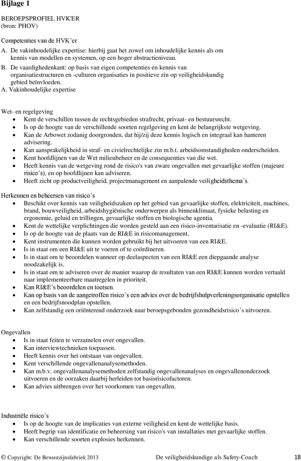 De vaardighedenkant: op basis van eigen competenties en kennis van organisatiestructuren en -culturen organisaties in positieve zin op veiligheidskundig gebied beïnvloeden. A.