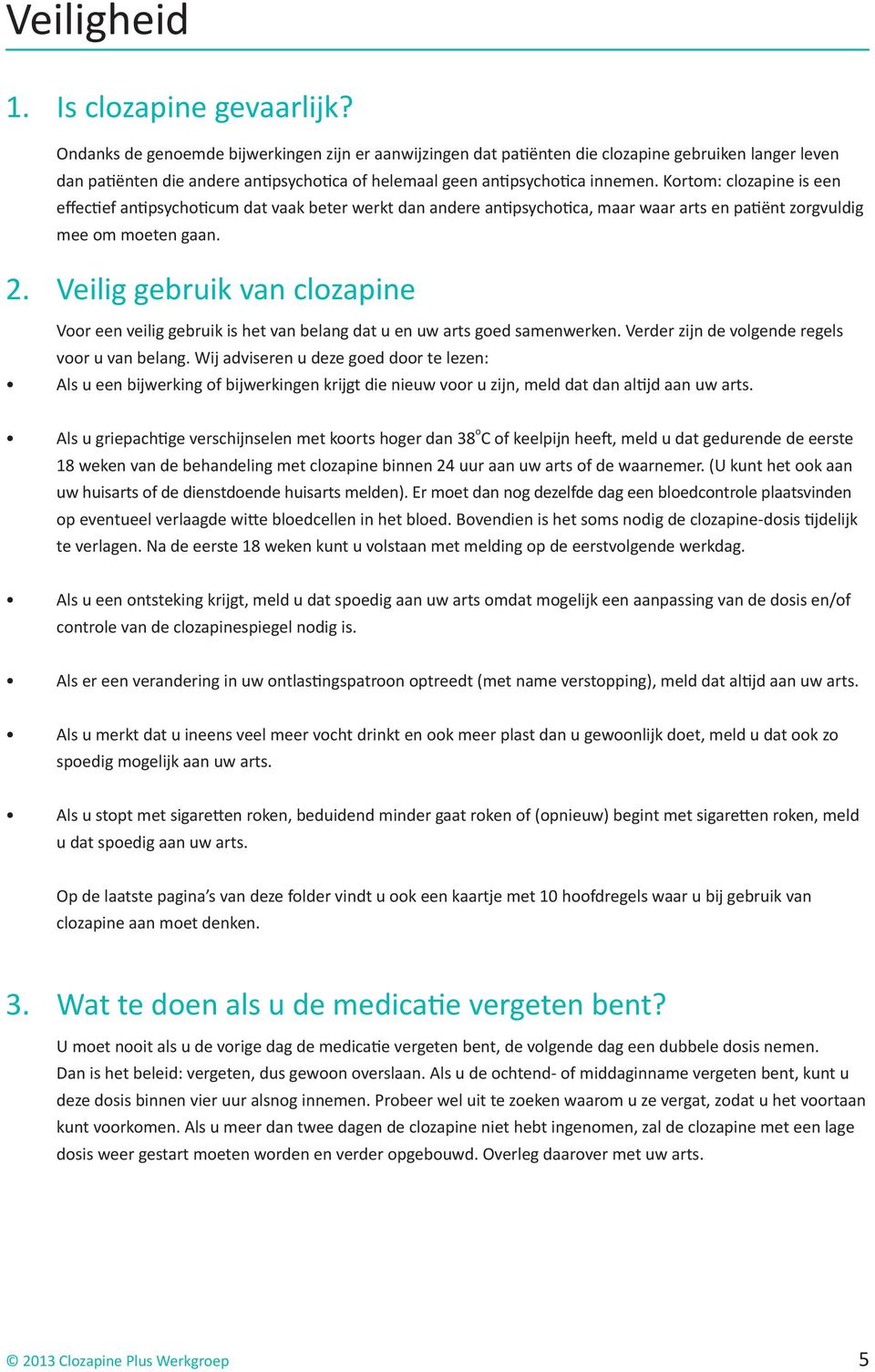 Kortom: clozapine is een effectief antipsychoticum dat vaak beter werkt dan andere antipsychotica, maar waar arts en patiënt zorgvuldig mee om moeten gaan. 2.