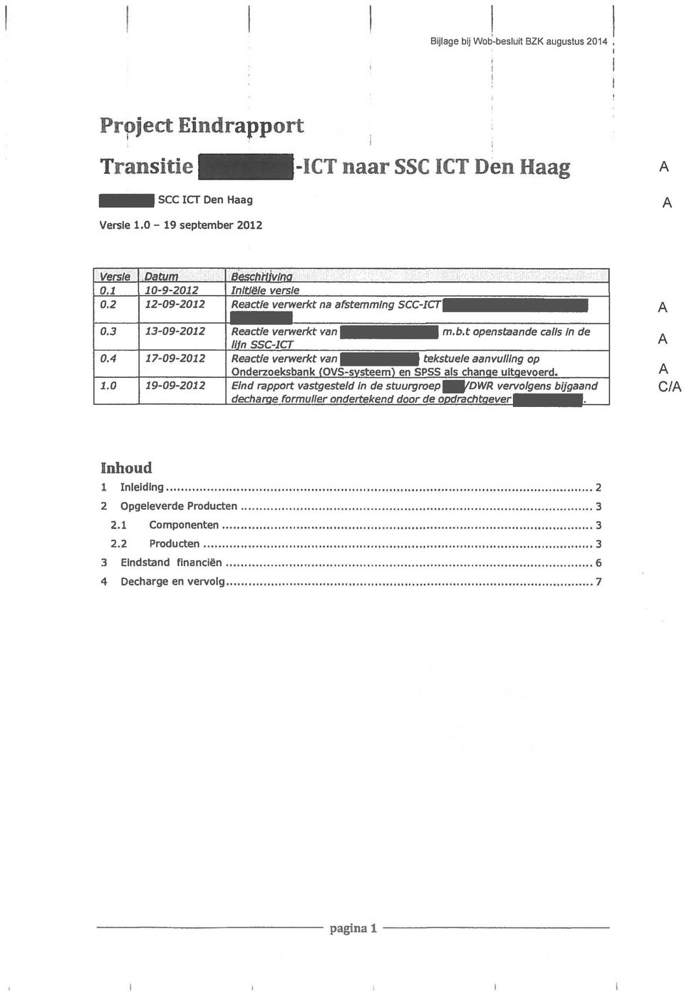 4 17-09-2012 Reactie verwerkt van tekstuele aanvulling op Onderzoeksbank (OVS-systeem) en SPSS als change uitgevoerd. 1.0 19-09-2012 Eind rapport vastgesteld in de stuurgroep /DWR