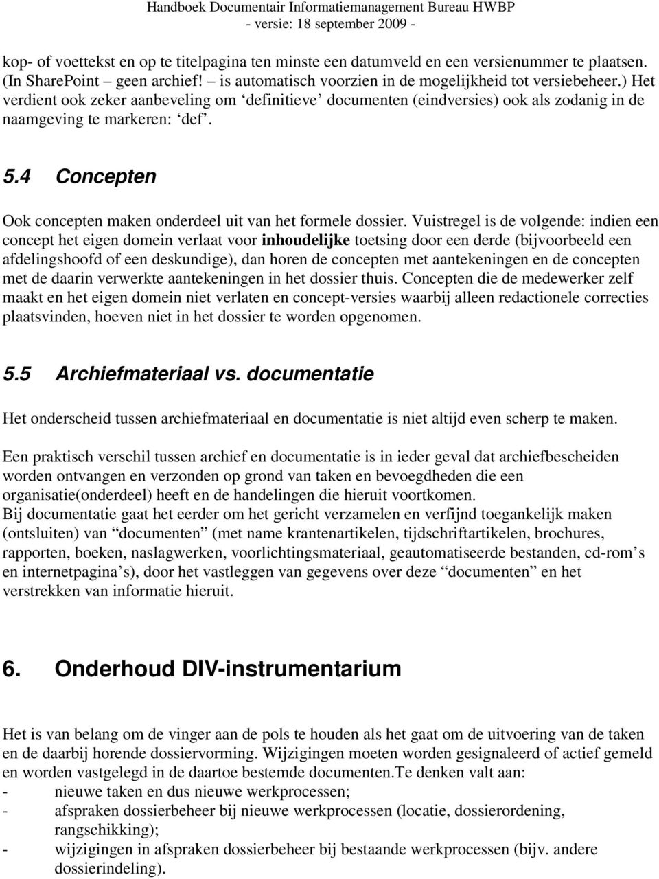 Vuistregel is de volgende: indien een concept het eigen domein verlaat voor inhoudelijke toetsing door een derde (bijvoorbeeld een afdelingshoofd of een deskundige), dan horen de concepten met