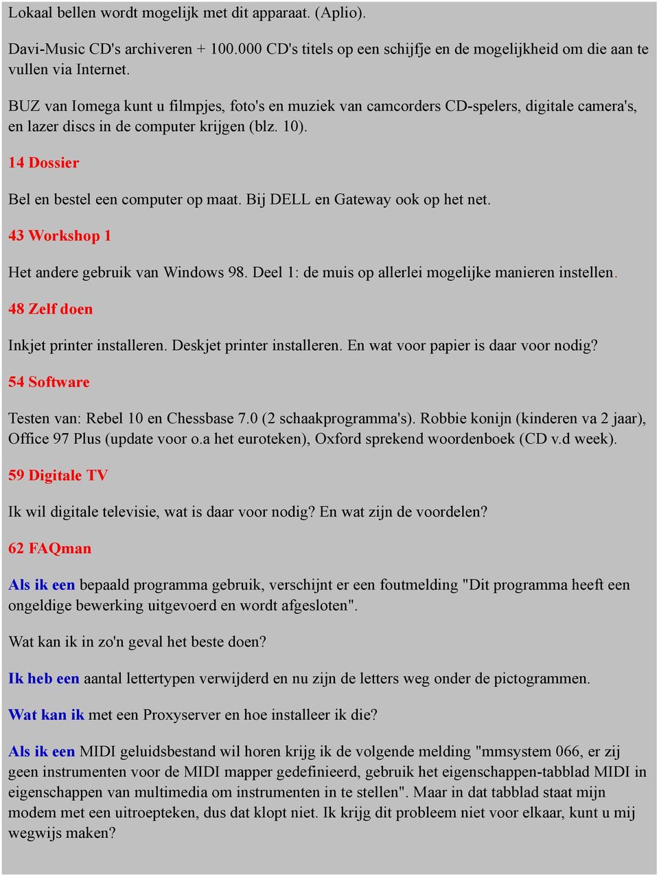 Bij DELL en Gateway ook op het net. 43 Workshop 1 Het andere gebruik van Windows 98. Deel 1: de muis op allerlei mogelijke manieren instellen. 48 Zelf doen Inkjet printer installeren.