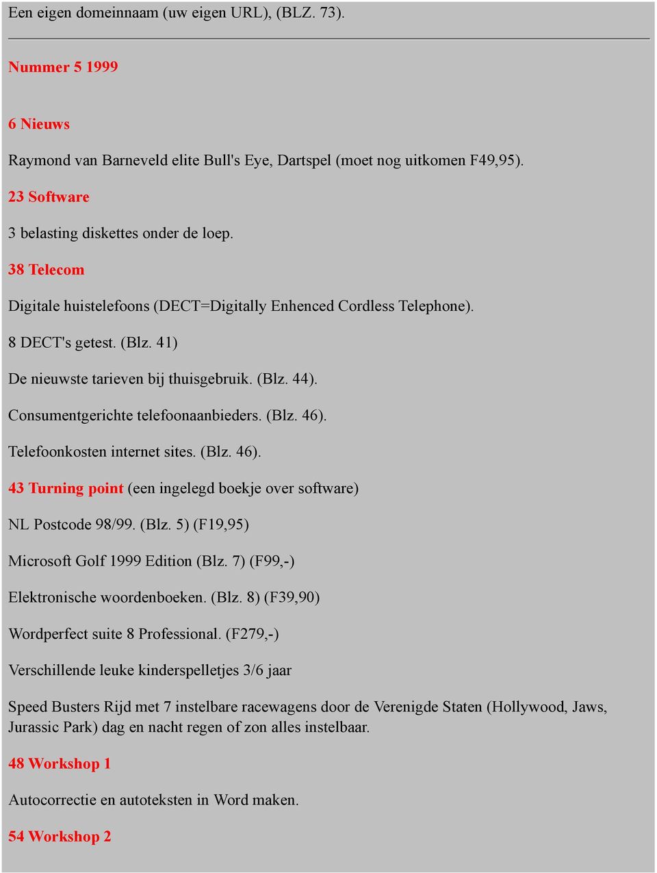 Telefoonkosten internet sites. (Blz. 46). 43 Turning point (een ingelegd boekje over software) NL Postcode 98/99. (Blz. 5) (F19,95) Microsoft Golf 1999 Edition (Blz.