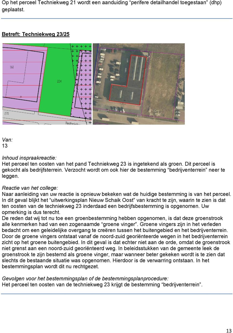 Verzocht wordt om ook hier de bestemming bedrijventerrein neer te leggen. Naar aanleiding van uw reactie is opnieuw bekeken wat de huidige bestemming is van het perceel.