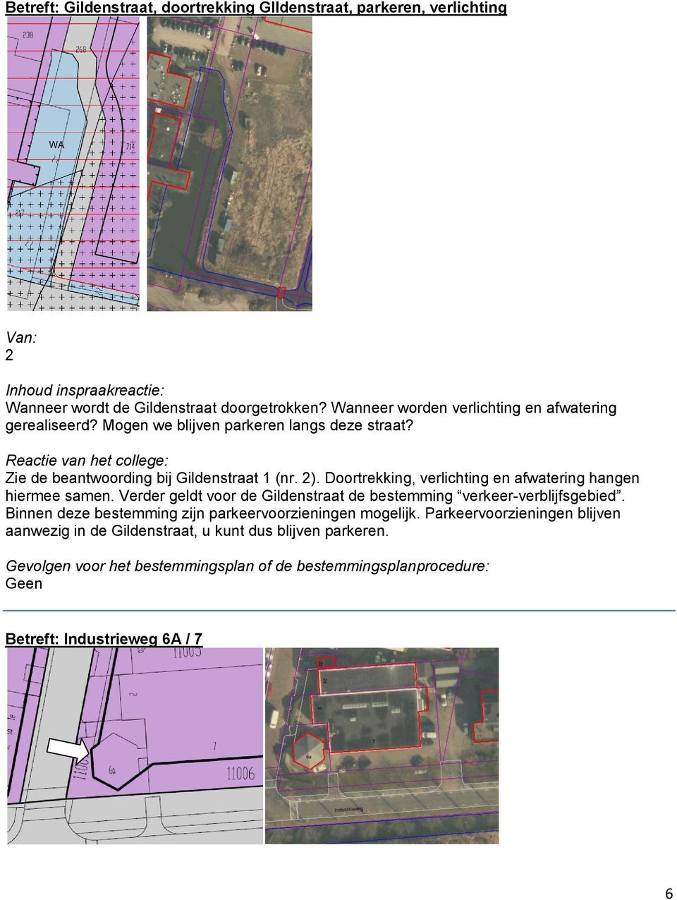 Doortrekking, verlichting en afwatering hangen hiermee samen. Verder geldt voor de Gildenstraat de bestemming verkeer-verblijfsgebied.