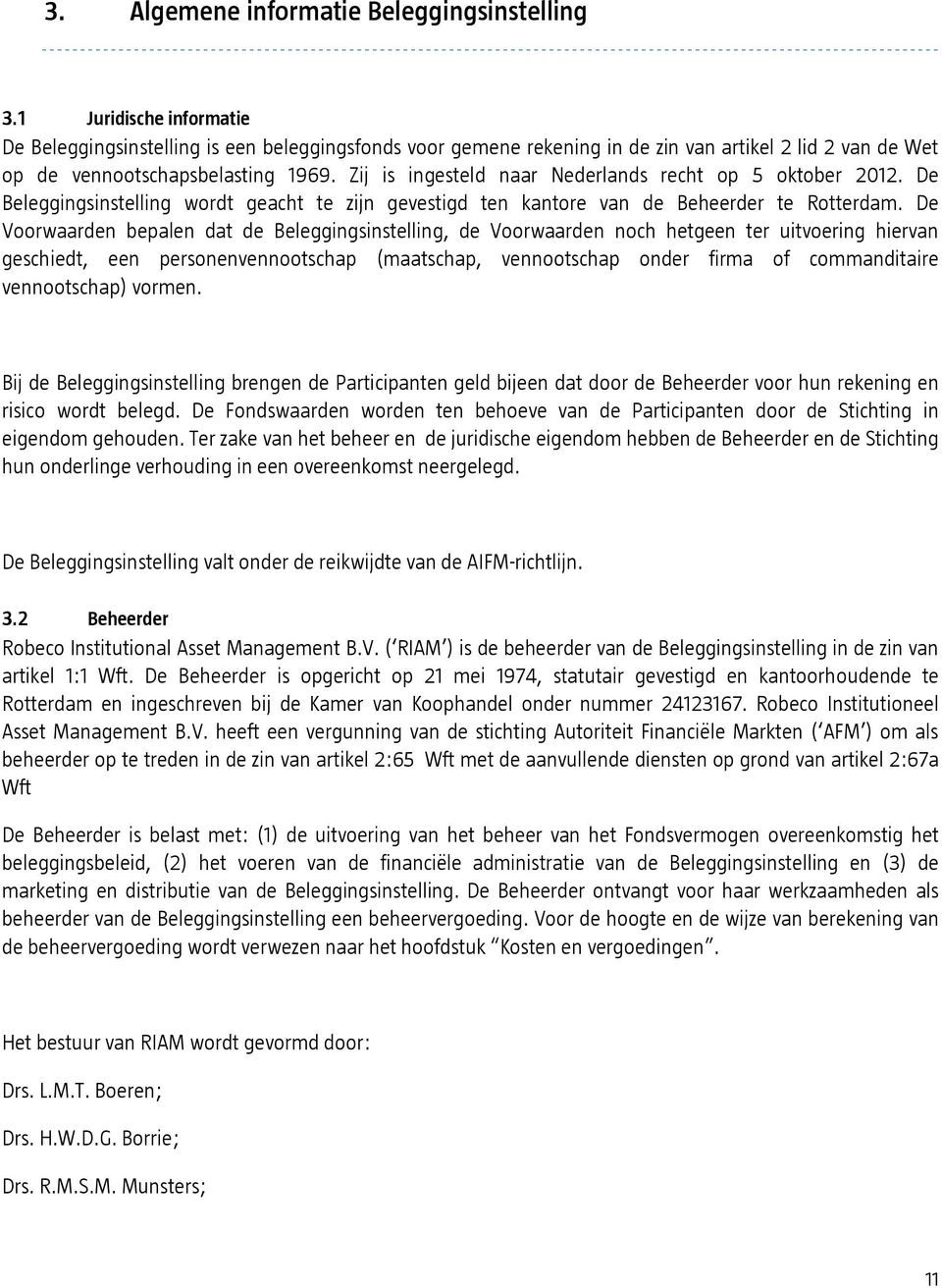 Zij is ingesteld naar Nederlands recht op 5 oktober 2012. De Beleggingsinstelling wordt geacht te zijn gevestigd ten kantore van de Beheerder te Rotterdam.