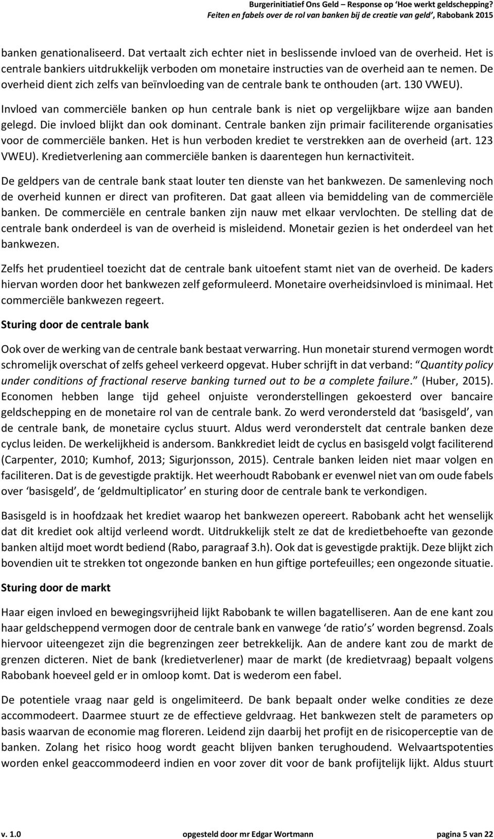 Die invloed blijkt dan ook dominant. Centrale banken zijn primair faciliterende organisaties voor de commerciële banken. Het is hun verboden krediet te verstrekken aan de overheid (art. 123 VWEU).