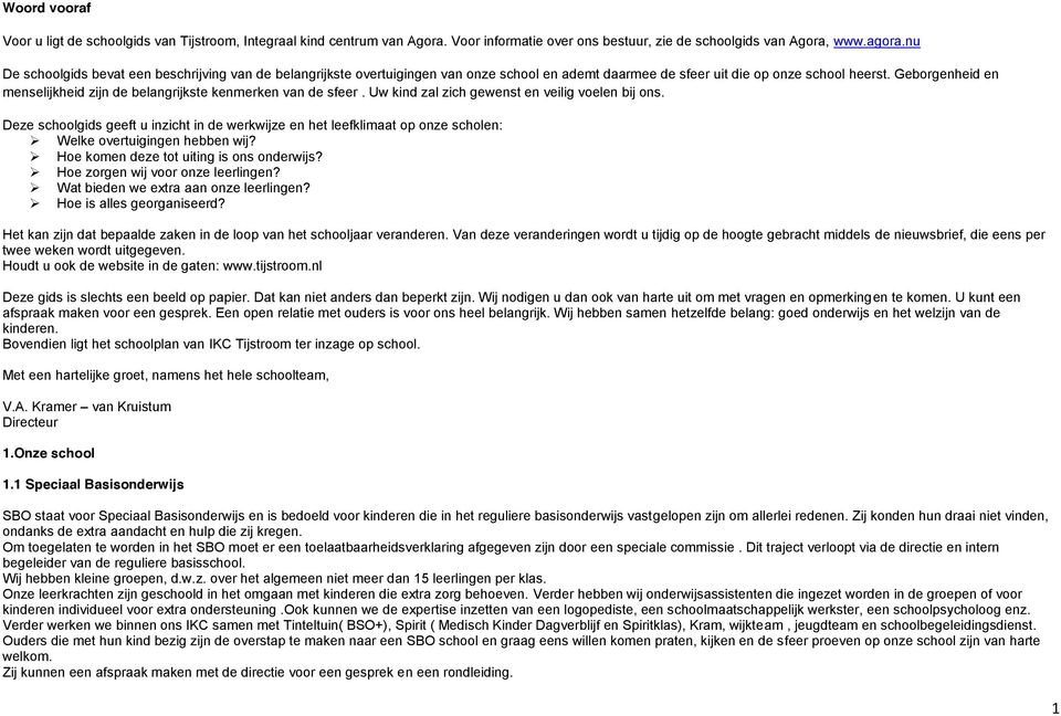 Geborgenheid en menselijkheid zijn de belangrijkste kenmerken van de sfeer. Uw kind zal zich gewenst en veilig voelen bij ons.