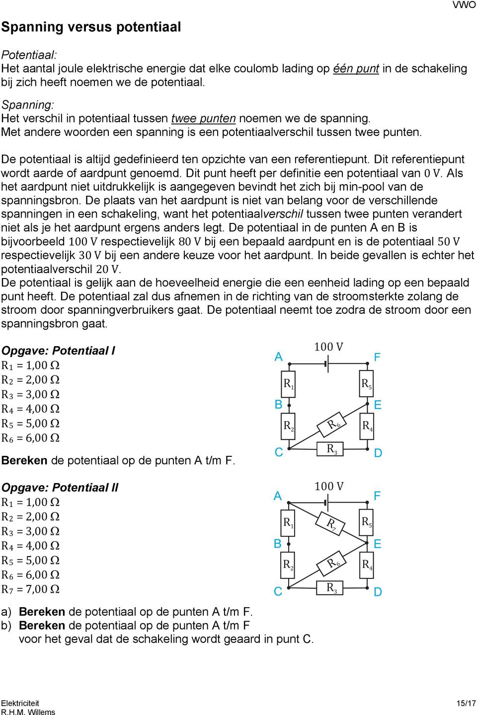 De potentiaal is altijd gedefinieerd ten opzichte van een referentiepunt. Dit referentiepunt wordt aarde of aardpunt genoemd. Dit punt heeft per definitie een potentiaal van 0 V.