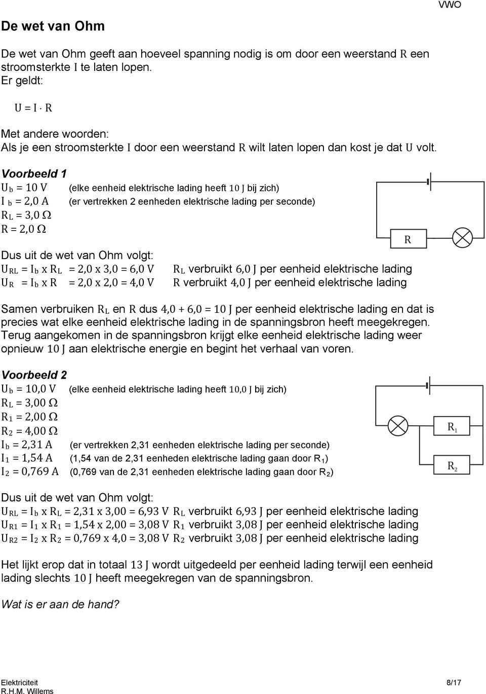 Voorbeeld 1 Ub = 10 V I b = 2,0 A RL = 3,0 Ω R = 2,0 Ω (elke eenheid elektrische lading heeft 10 J bij zich) (er vertrekken 2 eenheden elektrische lading per seconde) Dus uit de wet van Ohm volgt: