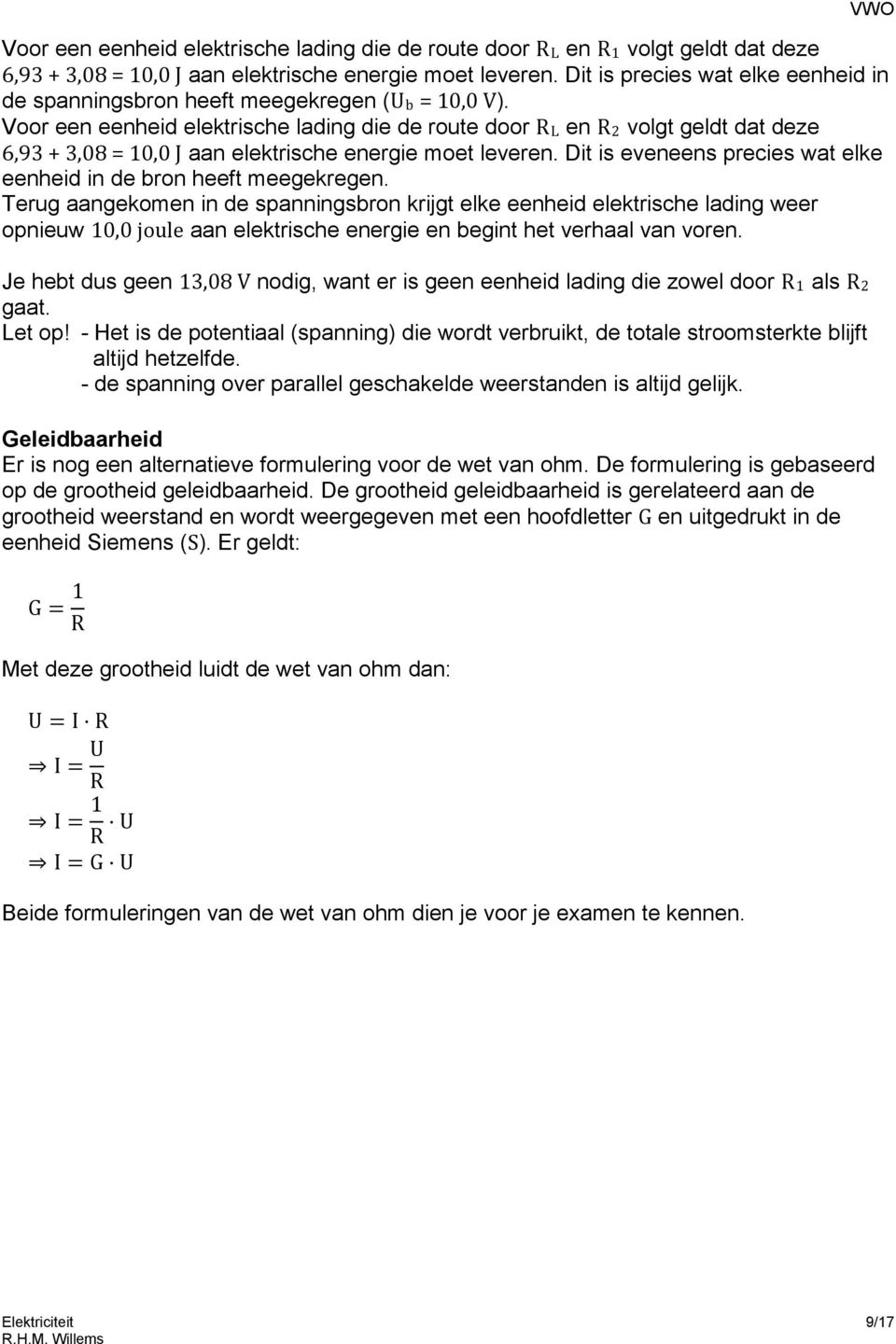 Voor een eenheid elektrische lading die de route door RL en R2 volgt geldt dat deze 6,93 + 3,08 = 10,0 J aan elektrische energie moet leveren.