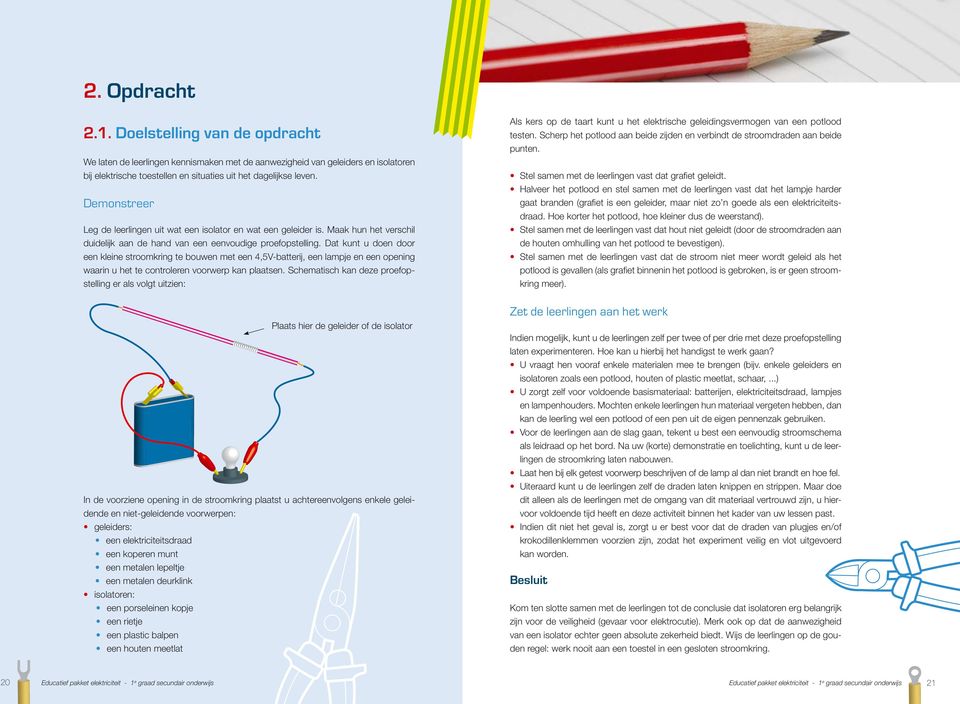 Dat kunt u doen door een kleine stroomkring te bouwen met een 4,5V-batterij, een lampje en een opening waarin u het te controleren voorwerp kan plaatsen.