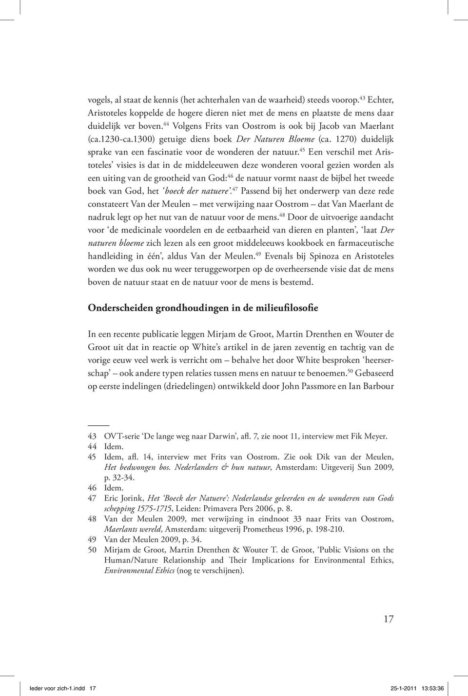 45 Een verschil met Aristoteles visies is dat in de middeleeuwen deze wonderen vooral gezien worden als een uiting van de grootheid van God: 46 de natuur vormt naast de bijbel het tweede boek van