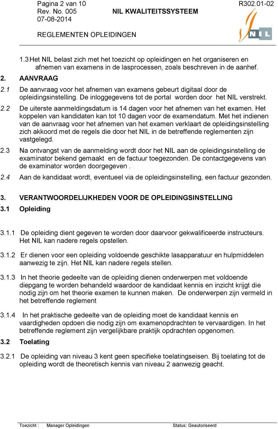 2 De uiterste aanmeldingsdatum is 14 dagen voor het afnemen van het examen. Het koppelen van kandidaten kan tot 10 dagen voor de examendatum.