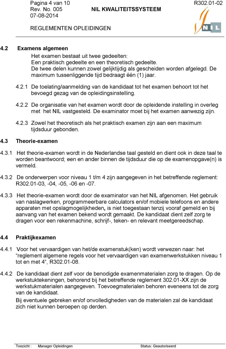 De examinator moet bij het examen aanwezig zijn. 4.2.3 