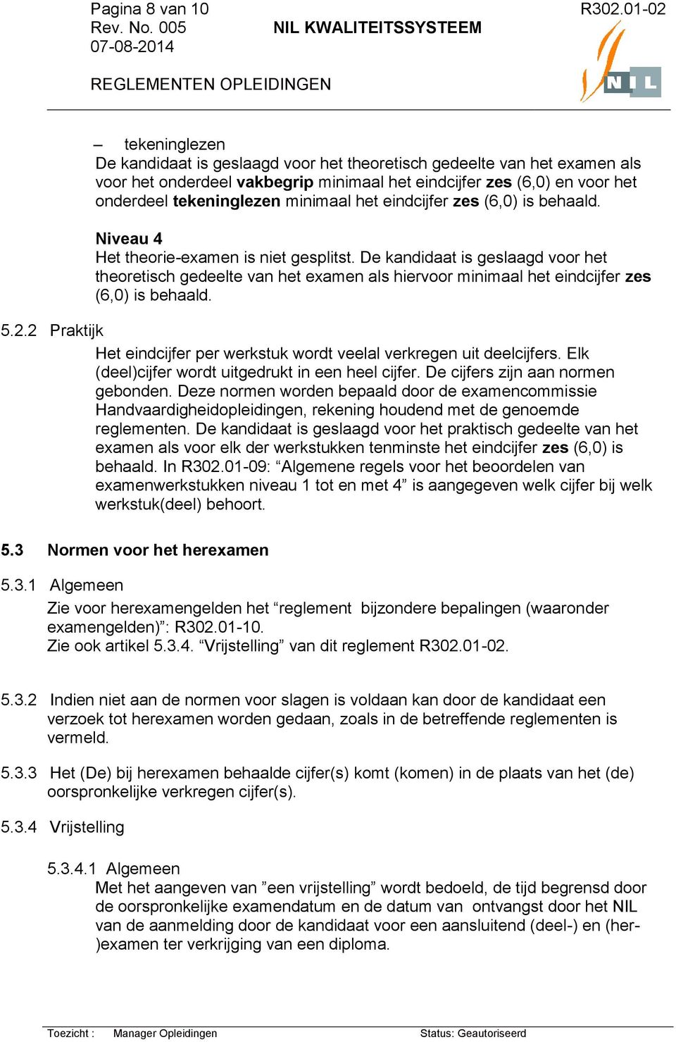 De kandidaat is geslaagd voor het theoretisch gedeelte van het examen als hiervoor minimaal het eindcijfer zes (6,0) is behaald. 5.2.