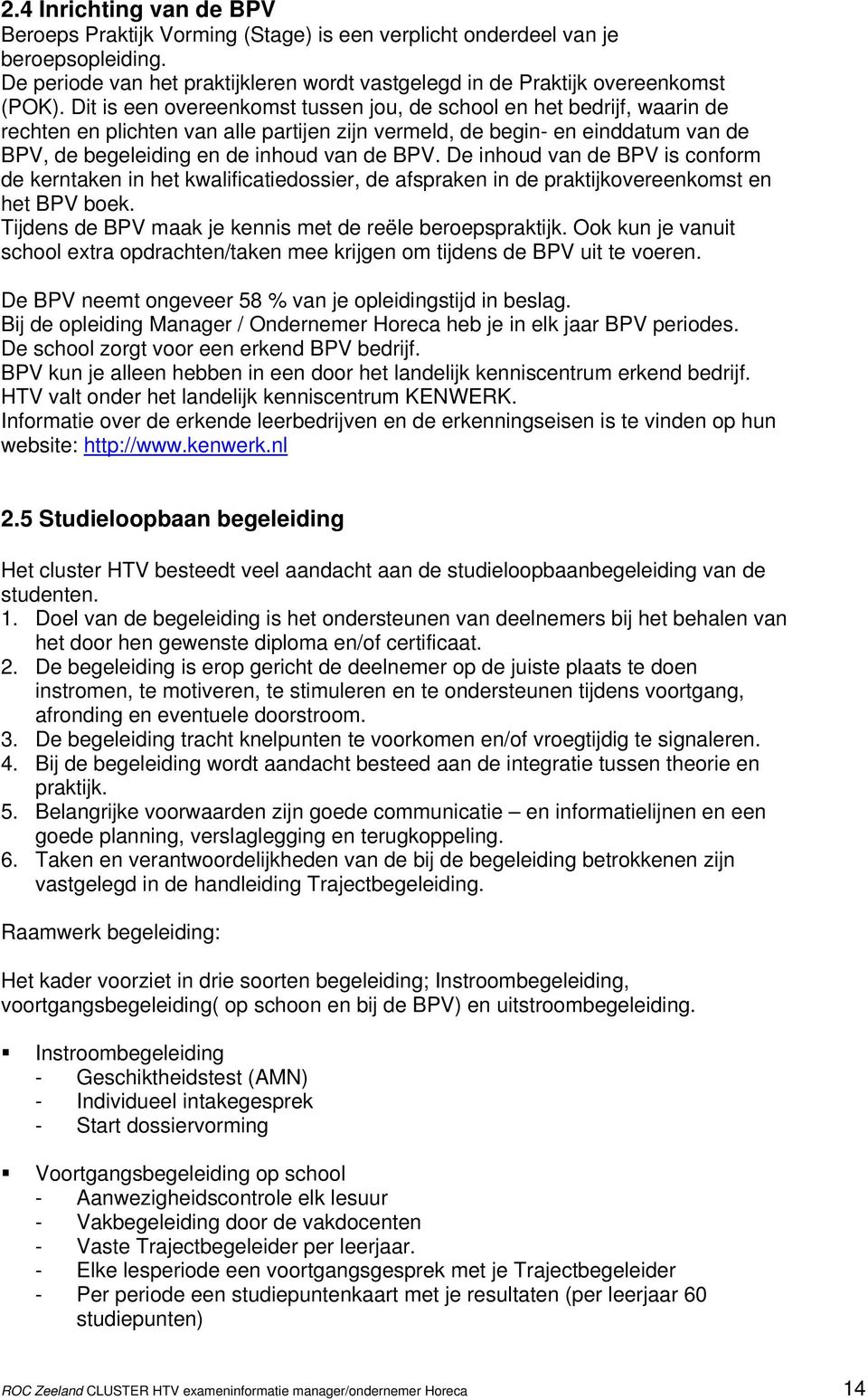 De inhoud van de BPV is conform de kerntaken in het kwalificatiedossier, de afspraken in de praktijkovereenkomst en het BPV boek. Tijdens de BPV maak je kennis met de reële beroepspraktijk.