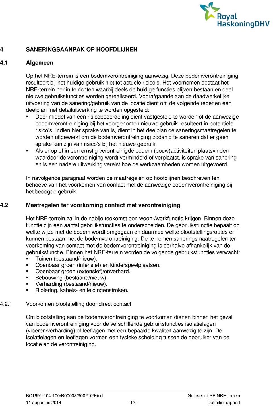 Voorafgaande aan de daadwerkelijke uitvoering van de sanering/gebruik van de locatie dient om de volgende redenen een deelplan met detailuitwerking te worden opgesteld: Door middel van een