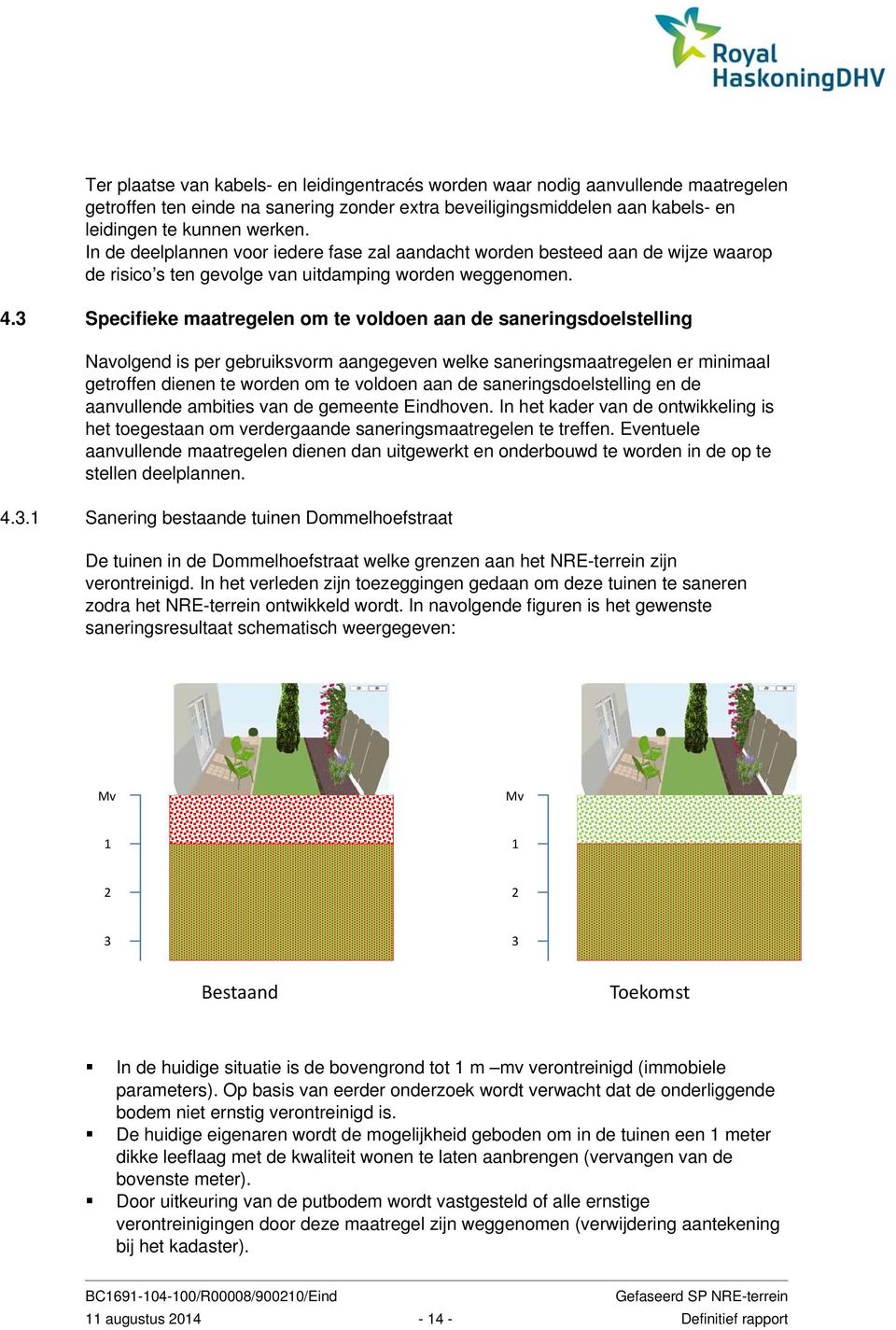 3 Specifieke maatregelen om te voldoen aan de saneringsdoelstelling Navolgend is per gebruiksvorm aangegeven welke saneringsmaatregelen er minimaal getroffen dienen te worden om te voldoen aan de