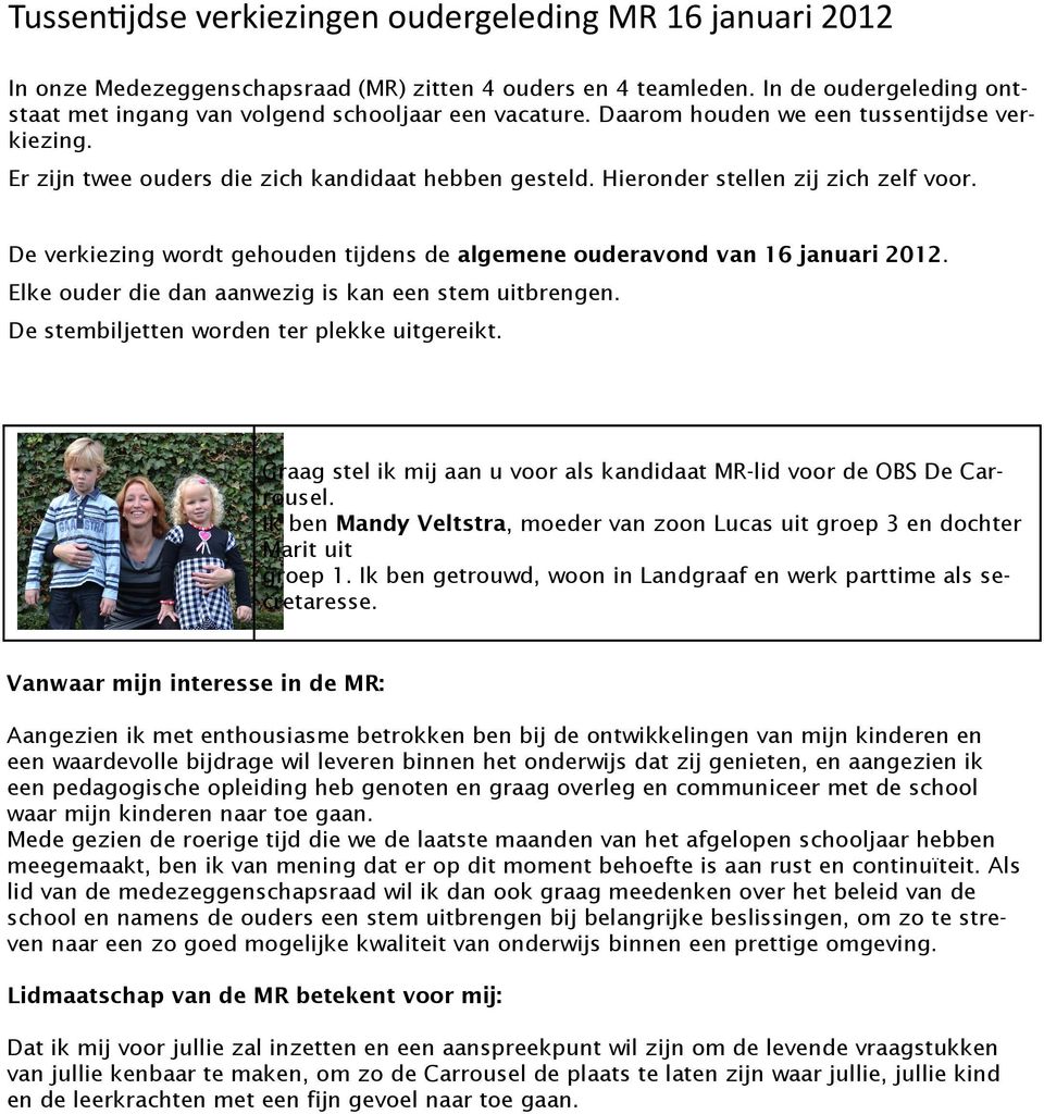 De verkiezing wordt gehouden tijdens de algemene ouderavond van 16 januari 2012. Elke ouder die dan aanwezig is kan een stem uitbrengen. De stembiljetten worden ter plekke uitgereikt.