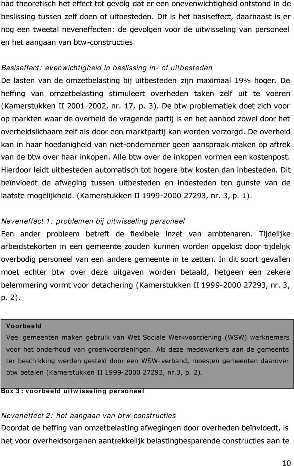 Basiseffect: evenwichtigheid in beslissing in- of uitbesteden De lasten van de omzetbelasting bij uitbesteden zijn maximaal 19% hoger.