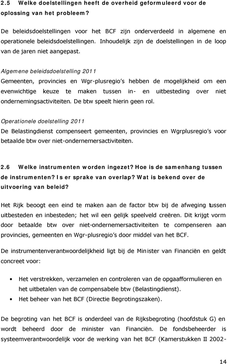 Algemene beleidsdoelstelling 2011 Gemeenten, provincies en Wgr-plusregio s hebben de mogelijkheid om een evenwichtige keuze te maken tussen in- en uitbesteding over niet ondernemingsactiviteiten.