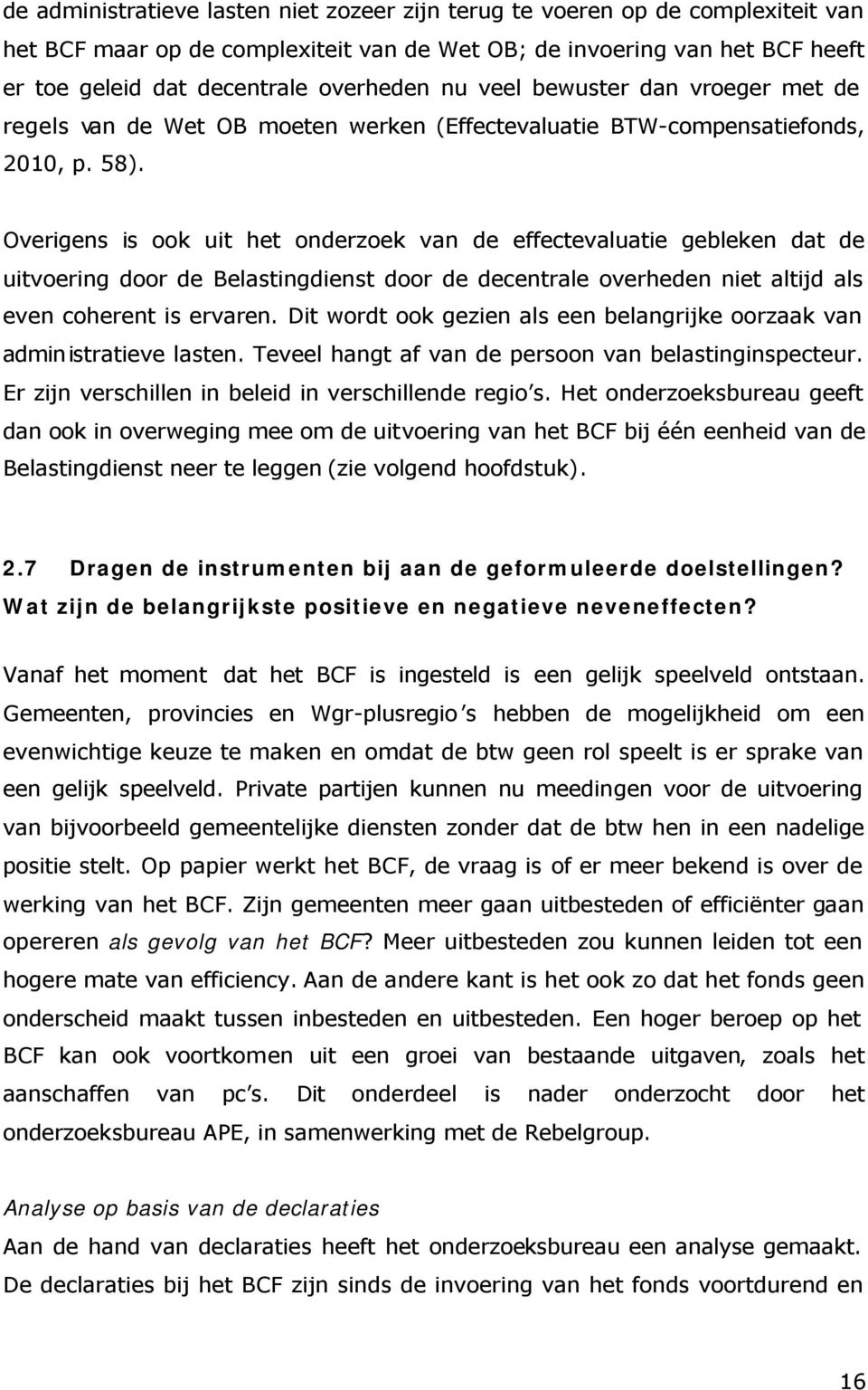 Overigens is ook uit het onderzoek van de effectevaluatie gebleken dat de uitvoering door de Belastingdienst door de decentrale overheden niet altijd als even coherent is ervaren.