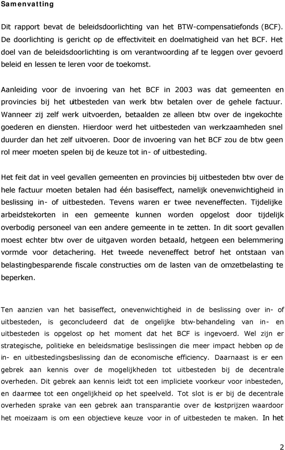 Aanleiding voor de invoering van het BCF in 2003 was dat gemeenten en provincies bij het uitbesteden van werk btw betalen over de gehele factuur.