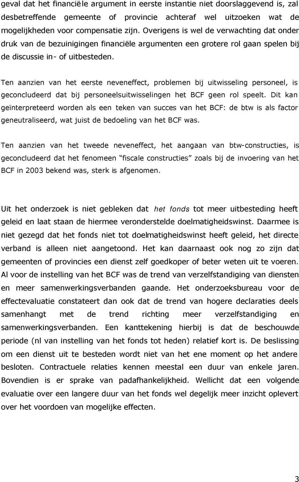 Ten aanzien van het eerste neveneffect, problemen bij uitwisseling personeel, is geconcludeerd dat bij personeelsuitwisselingen het BCF geen rol speelt.