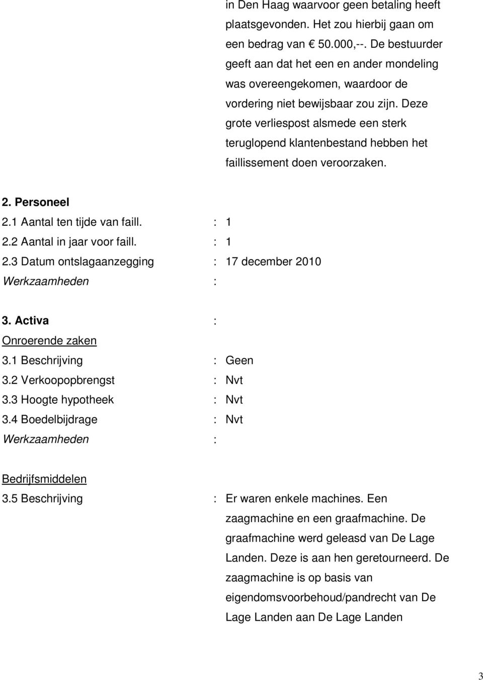 Deze grote verliespost alsmede een sterk teruglopend klantenbestand hebben het faillissement doen veroorzaken. 2. Personeel 2.1 Aantal ten tijde van faill. : 1 2.